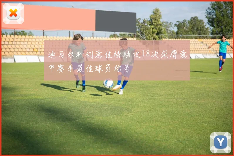 迪马尔科创意佳绩助攻18次荣膺意甲赛季最佳球员称号