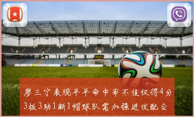 廖三宁表现平平命中率不佳仅得4分3板3助1断1帽球队需加强进攻配合