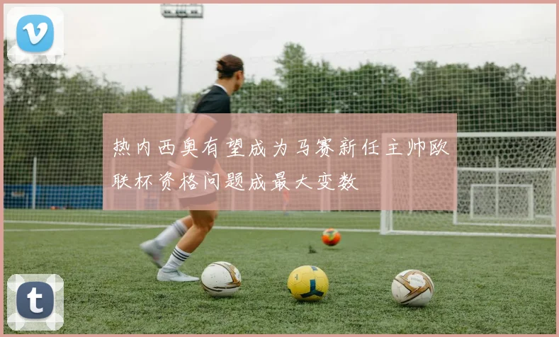热内西奥有望成为马赛新任主帅欧联杯资格问题成最大变数