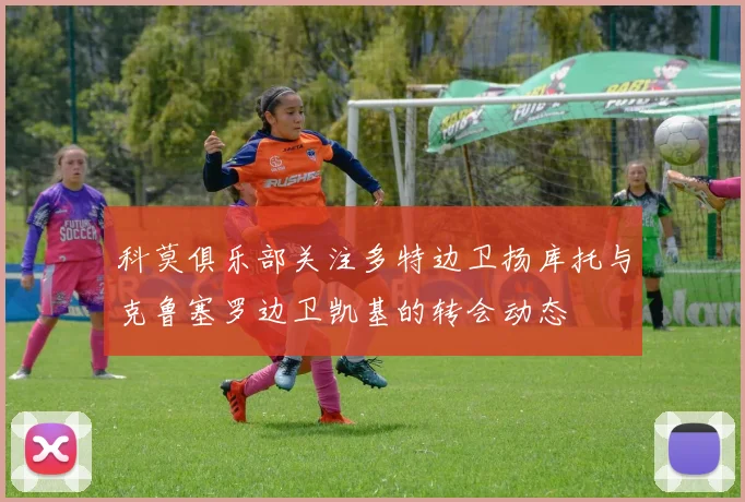 科莫俱乐部关注多特边卫扬库托与克鲁塞罗边卫凯基的转会动态